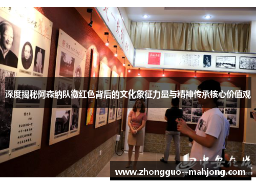 深度揭秘阿森纳队徽红色背后的文化象征力量与精神传承核心价值观