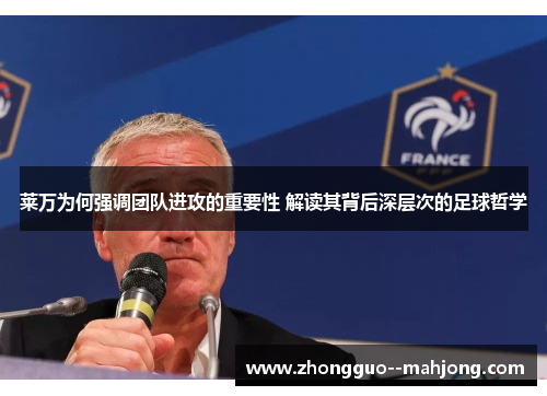 莱万为何强调团队进攻的重要性 解读其背后深层次的足球哲学
