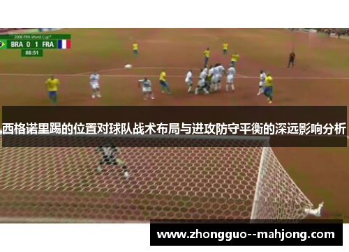 西格诺里踢的位置对球队战术布局与进攻防守平衡的深远影响分析