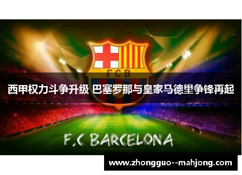 西甲权力斗争升级 巴塞罗那与皇家马德里争锋再起