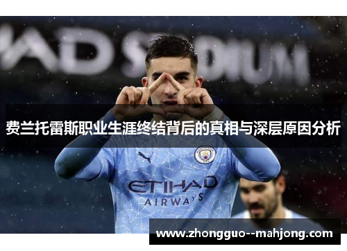 费兰托雷斯职业生涯终结背后的真相与深层原因分析 费兰托雷斯职业生涯终结背后的真相与深层原因分析