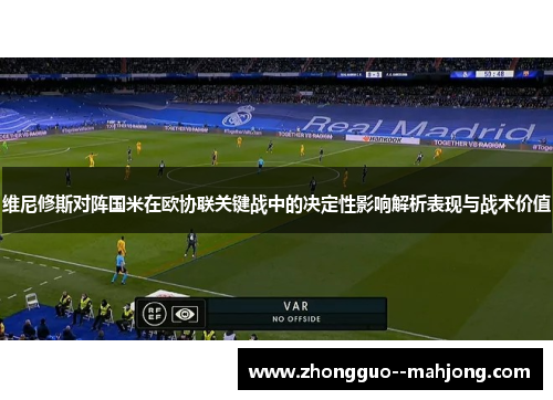 维尼修斯对阵国米在欧协联关键战中的决定性影响解析表现与战术价值