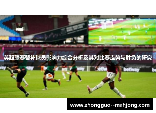 英超联赛替补球员影响力综合分析及其对比赛走势与胜负的研究