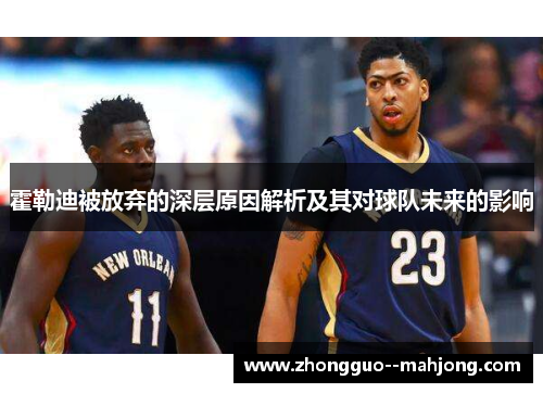 霍勒迪被放弃的深层原因解析及其对球队未来的影响 霍勒迪被放弃的深层原因解析及其对球队未来的影响