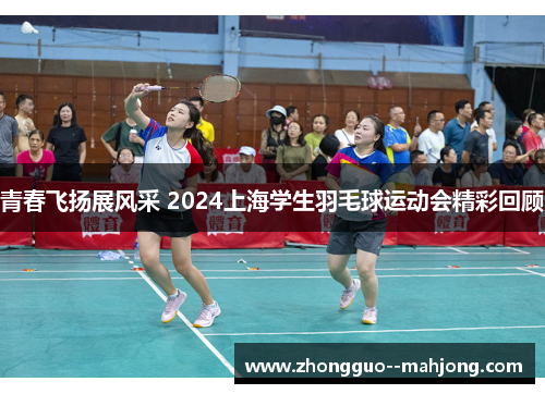 青春飞扬展风采 2024上海学生羽毛球运动会精彩回顾 青春飞扬展风采 2024上海学生羽毛球运动会精彩回顾