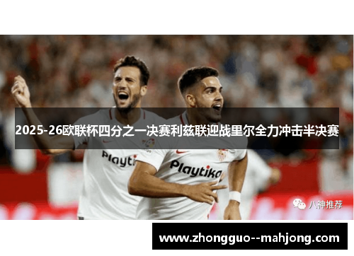 2025-26欧联杯四分之一决赛利兹联迎战里尔全力冲击半决赛
