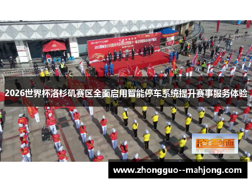 2026世界杯洛杉矶赛区全面启用智能停车系统提升赛事服务体验