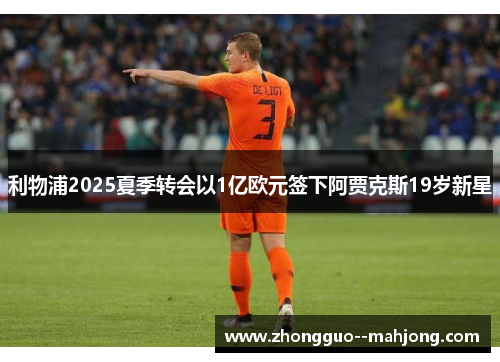 利物浦2025夏季转会以1亿欧元签下阿贾克斯19岁新星 利物浦2025夏季转会以1亿欧元签下阿贾克斯19岁新星