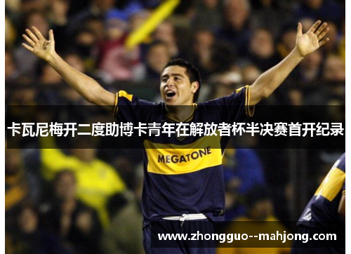卡瓦尼梅开二度助博卡青年在解放者杯半决赛首开纪录