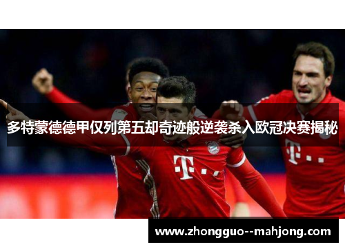多特蒙德德甲仅列第五却奇迹般逆袭杀入欧冠决赛揭秘