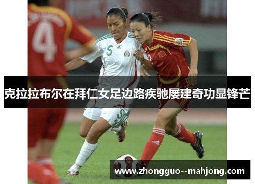 克拉拉布尔在拜仁女足边路疾驰屡建奇功显锋芒