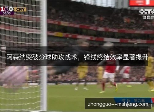 阿森纳突破分球助攻战术，锋线终结效率显著提升